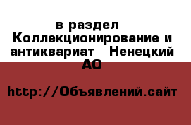  в раздел : Коллекционирование и антиквариат . Ненецкий АО